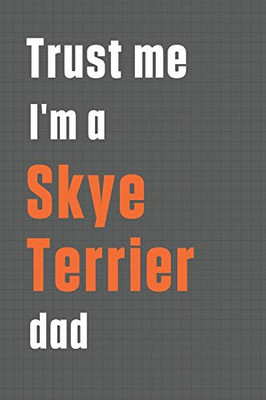 Trust me I'm a Skye Terrier dad: For Skye Terrier Dog Dad