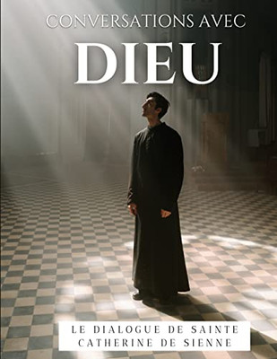 Conversations Avec Dieu: Le Dialogue De Sainte Catherine De Sienne (French Edition)