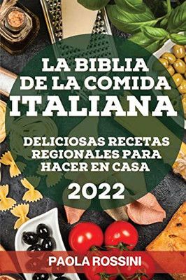 La Biblia De La Comida Italiana 2022: Deliciosas Recetas Regionales Para Hacer En Casa (Spanish Edition)