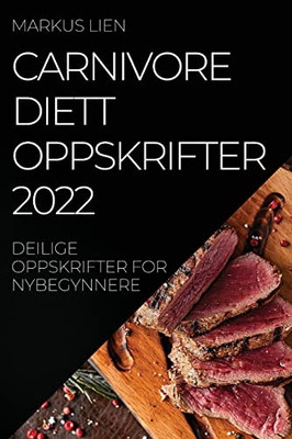 Carnivore Diettoppskrifter 2022: Deilige Oppskrifter For Nybegynnere (Norwegian Edition)