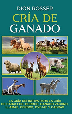 Cría De Ganado: La Guía Definitiva Para La Cría De Caballos, Burros, Ganado Vacuno, Llamas, Cerdos, Ovejas Y Cabras (Spanish Edition)