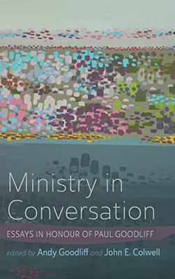 Ministry In Conversation: Essays In Honour Of Paul Goodliff