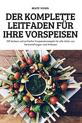 Der Komplette Leitfaden Für Ihre Vorspeisen (German Edition)