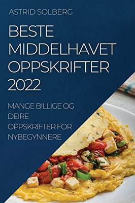 Beste Middelhavet Oppskrifter 2022: Mange Billige Og Deire Oppskrifter For Nybegynnere (Norwegian Edition)