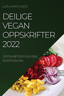 Deilige Vegan Oppskrifter 2022: Oppskrifter For Å Øke Energien Din (Norwegian Edition)