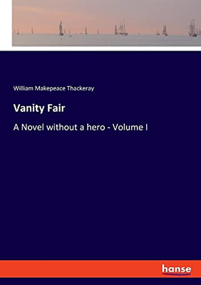 Vanity Fair: A Novel Without A Hero - Volume I