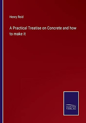 A Practical Treatise On Concrete And How To Make It
