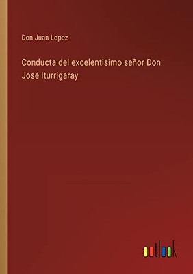 Conducta Del Excelentisimo Señor Don Jose Iturrigaray (Spanish Edition)