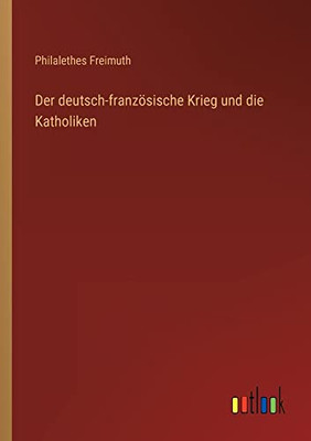 Der Deutsch-Französische Krieg Und Die Katholiken (German Edition)