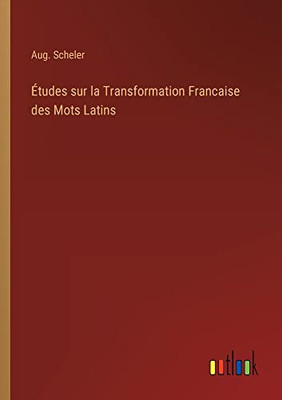 Études Sur La Transformation Francaise Des Mots Latins (French Edition)