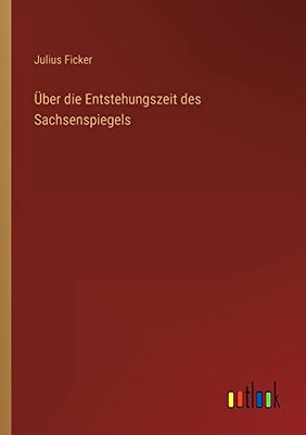 Über Die Entstehungszeit Des Sachsenspiegels (German Edition)