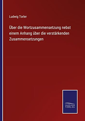 Über Die Wortzusammensetzung Nebst Einem Anhang Über Die Verstärkenden Zusammensetzungen (German Edition)