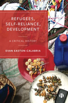 Refugees, Self-Reliance, Development: A Critical History