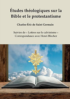 Études Théologiques Sur La Bible Et Le Protestantisme: Suivies De Lettres Sur Le Calvinisme - Correspondance Avec Henri Blocher (French Edition)