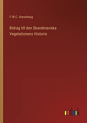 Bidrag Till Den Skandinaviska Vegetationens Historia (Swedish Edition)