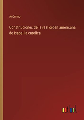 Constituciones De La Real Orden Americana De Isabel La Catolica (Spanish Edition)