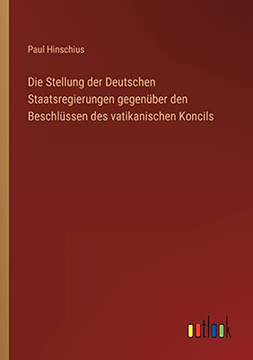 Die Stellung Der Deutschen Staatsregierungen Gegenüber Den Beschlüssen Des Vatikanischen Koncils (German Edition)