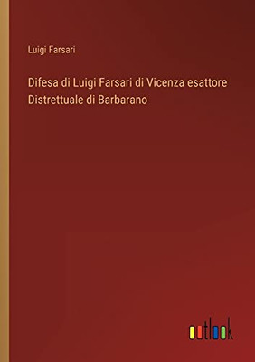 Difesa Di Luigi Farsari Di Vicenza Esattore Distrettuale Di Barbarano (Italian Edition)