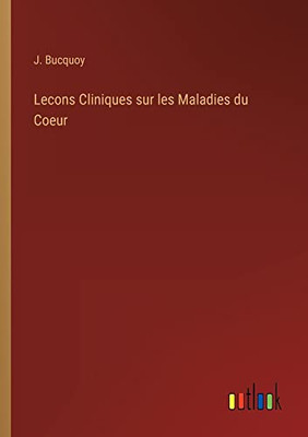 Lecons Cliniques Sur Les Maladies Du Coeur (French Edition)