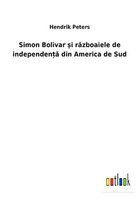 Simon Bolivar ?I Razboaiele De Independen?A Din America De Sud (Romanian Edition)