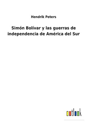 Simón Bolívar Y Las Guerras De Independencia De América Del Sur (Spanish Edition)