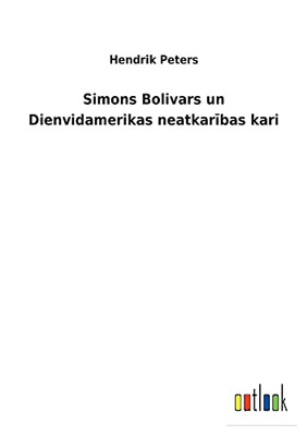 Simons Bolivars Un Dienvidamerikas Neatkaribas Kari (Latin Edition)