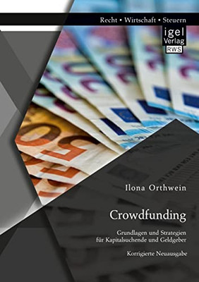 Crowdfunding: Grundlagen Und Strategien Für Kapitalsuchende Und Geldgeber: Korrigierte Neuausgabe (German Edition)