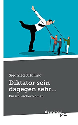 Diktator Sein Dagegen Sehr...: Ein Ironischer Roman (German Edition)