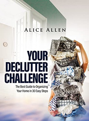 Your Declutter Challenge: The Best Guide To Organizing Your Home In 30 Easy Steps