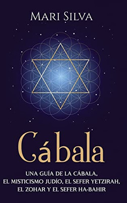 Cábala: Una Guía De La Cábala, El Misticismo Judío, El Sefer Yetzirah, El Zohar Y El Sefer Ha-Bahir (Spanish Edition)