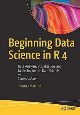 Beginning Data Science In R 4: Data Analysis, Visualization, And Modelling For The Data Scientist