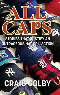 All Caps: Stories That Justify An Outrageous Hat Collection