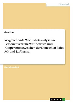 Vergleichende Wohlfahrtsanalyse Im Personenverkehr. Wettbewerb Und Kooperation Zwischen Der Deutschen Bahn Ag Und Lufthansa (German Edition)
