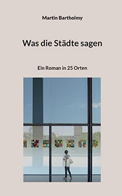 Was Die Städte Sagen: Ein Roman In 25 Orten (German Edition)
