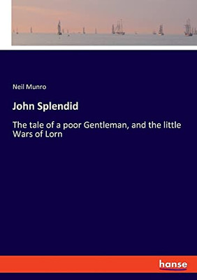 John Splendid: The Tale Of A Poor Gentleman, And The Little Wars Of Lorn