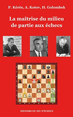 La Maîtrise Du Milieu De Partie Aux Échecs (French Edition)