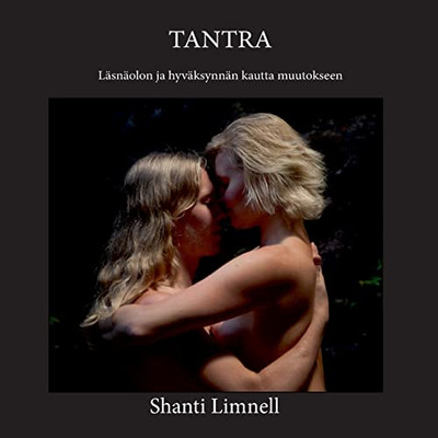 Tantra: Läsnäolon Ja Hyväksynnän Kautta Muutokseen (Finnish Edition)