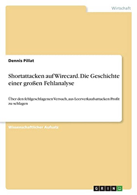 Shortattacken Auf Wirecard. Die Geschichte Einer Großen Fehlanalyse: Über Den Fehlgeschlagenen Versuch, Aus Leerverkaufsattacken Profit Zu Schlagen (German Edition)