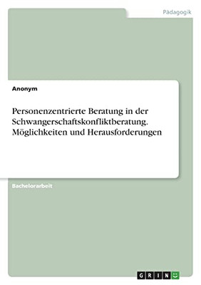 Personenzentrierte Beratung In Der Schwangerschaftskonfliktberatung. Möglichkeiten Und Herausforderungen (German Edition)