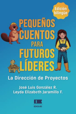 Pequeños Cuentos Para Futuros Líderes: La Dirección De Proyectos (Spanish Edition)