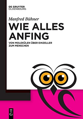 Wie Alles Anfing: Von Molekülen Über Einzeller Zum Menschen (De Gruyter Populärwissenschaftliche Reihe) (German Edition)