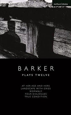 Howard Barker: Plays Twelve: At Her Age And Hers; Landscape With Cries; Womanly; Four Dialogues; True Condition (Modern Plays)