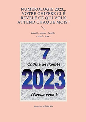Numérologie 2023... Votre Chiffre Clé Révèle Ce Qui Vous Attend Chaque Mois !: Travail - Amour - Famille - Santé - Jeux... (French Edition)