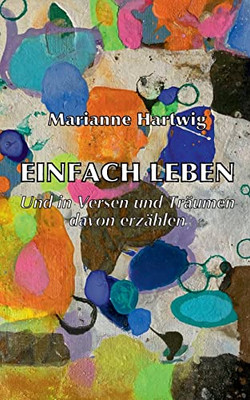 Einfach Leben: Und In Versen Und Träumen Davon Erzählen (German Edition)