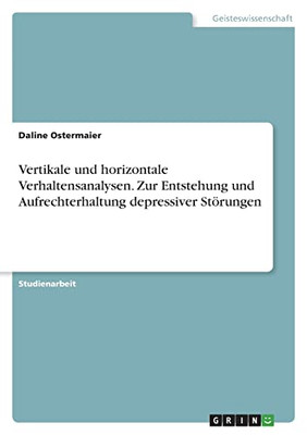 Vertikale Und Horizontale Verhaltensanalysen. Zur Entstehung Und Aufrechterhaltung Depressiver Störungen (German Edition)