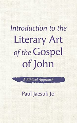 Introduction To The Literary Art Of The Gospel Of John: A Biblical Approach