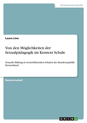 Von Den Möglichkeiten Der Sexualpädagogik Im Kontext Schule: Sexuelle Bildung In Weiterführenden Schulen Der Bundesrepublik Deutschland (German Edition)