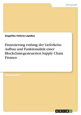 Finanzierung Entlang Der Lieferkette. Aufbau Und Funktionalität Einer Blockchain-Gesteuerten Supply Chain Finance (German Edition)