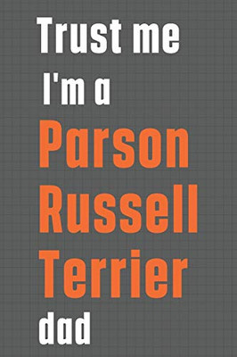 Trust me I'm a Parson Russell Terrier dad: For Parson Russell Terrier Dog Dad