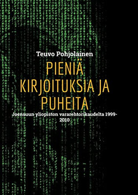 Pieniä Kirjoituksia Ja Puheita: Joensuun Yliopiston Vararehtorikaudelta 1999-2010 (Finnish Edition)